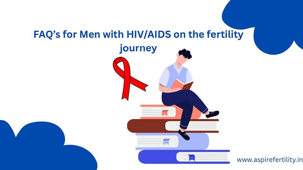 10 FAQ's for Men with HIV/AIDS on the Fertility Journey of Fatherhood 10 FAQ's for Men with HIV/AIDS on the Fertility Journey of Fatherhood