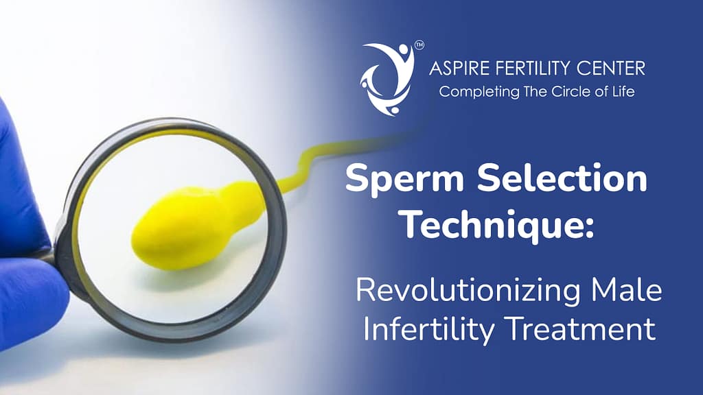 Sperm Selection Technique: Revolutionizing Male Infertility Treatment Sperm Selection Technique