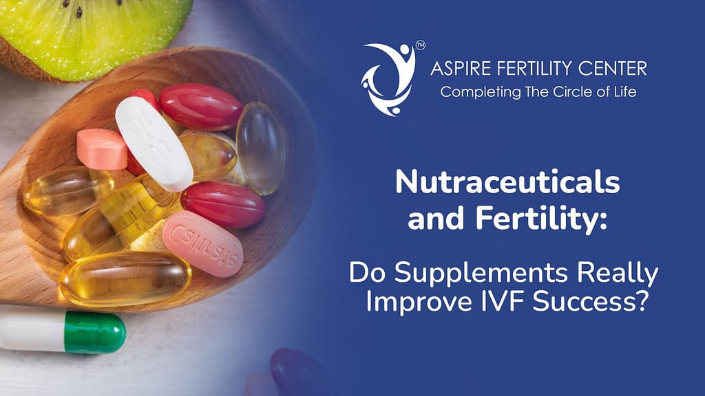 Nutraceuticals and Fertility: Do Supplements Really Improve IVF Success? Nutraceuticals and Fertility: Do Supplements Really Improve IVF Success?