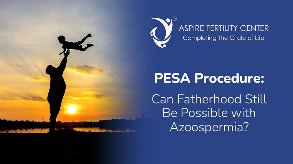 PESA Procedure: Can Fatherhood Still Be Possible with Azoospermia? Pesa procedure for azoospermia