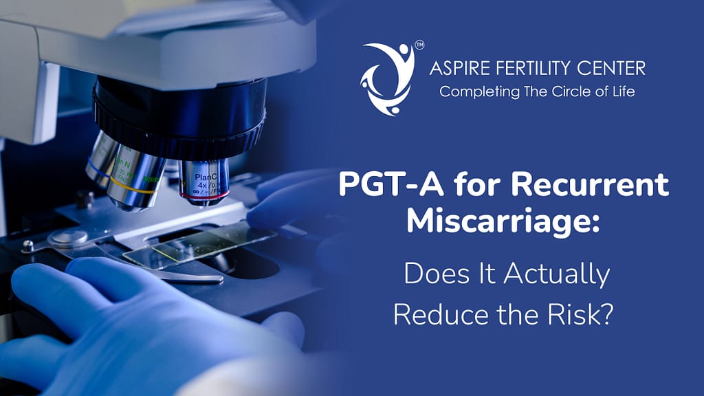 Is PGT-A for Recurrent Miscarriage: Does It Actually Reduce the Risk? Is PGT-A for Recurrent Miscarriage