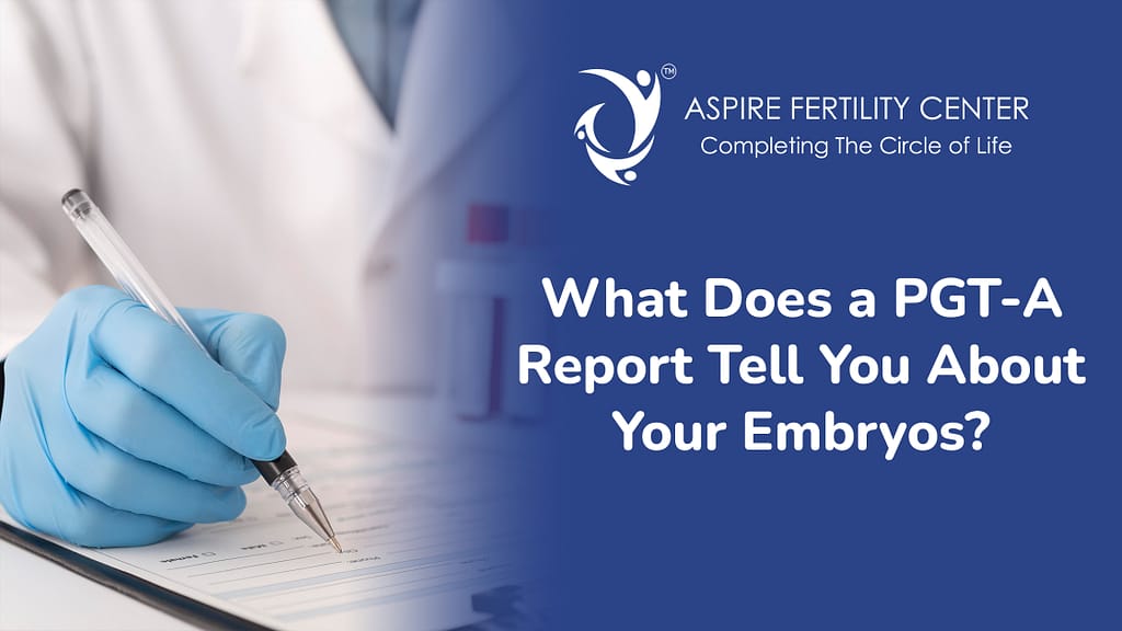 What Does a PGT-A Report Tell You About Your Embryos? What Does a PGT-A Report Tell You About Your Embryos