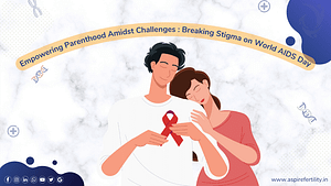 Fertility Articles 1 Empowering Parenthood Amidst Challenges : Breaking Stigma on World AIDS Day